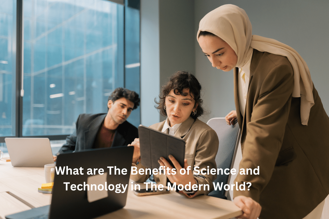 What are The Benefits of Science and Technology in The Modern World?