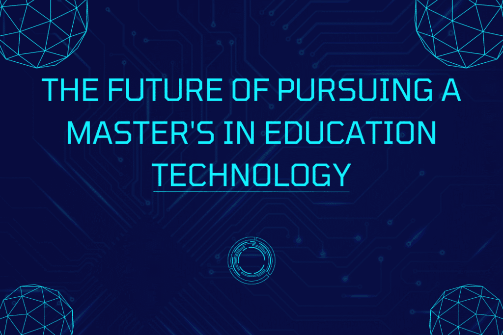 The Future of Pursuing a Master's in Education Technology